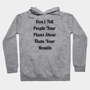 Don't Tell People Your Plans Show Them Your Results Hoodie